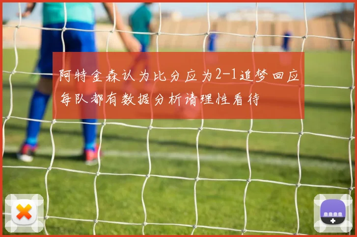阿特金森认为比分应为2-1追梦回应每队都有数据分析请理性看待
